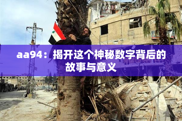 aa94：揭开这个神秘数字背后的故事与意义
