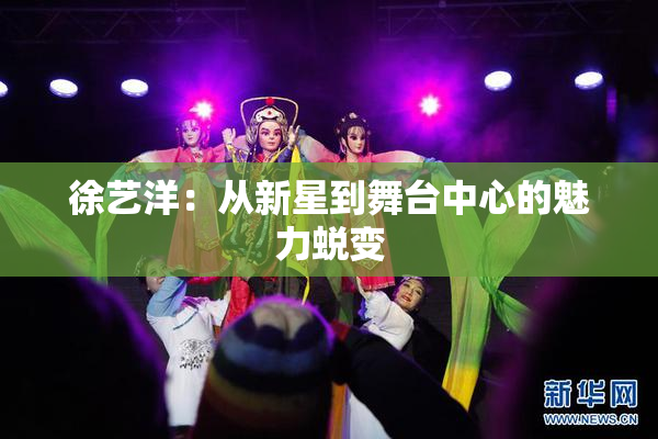 徐艺洋：从新星到舞台中心的魅力蜕变