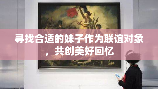 寻找合适的妹子作为联谊对象，共创美好回忆