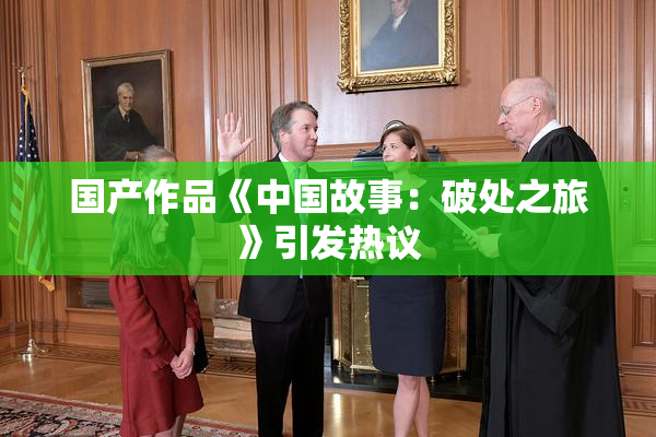 国产作品《中国故事：破处之旅》引发热议