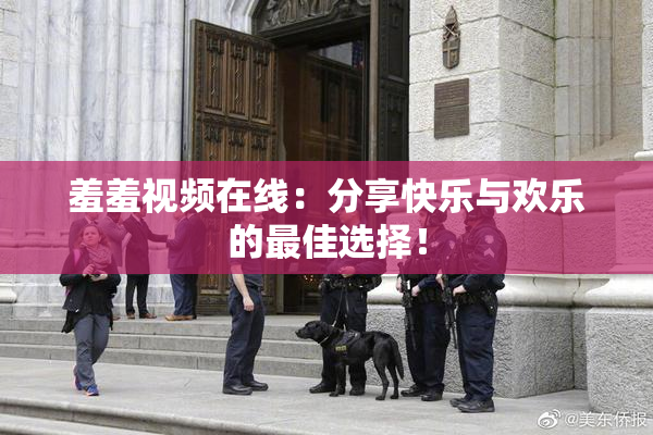 羞羞视频在线：分享快乐与欢乐的最佳选择！