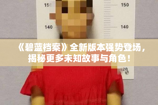 《碧蓝档案》全新版本强势登场，揭秘更多未知故事与角色！