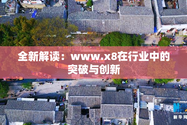 全新解读：www.x8在行业中的突破与创新