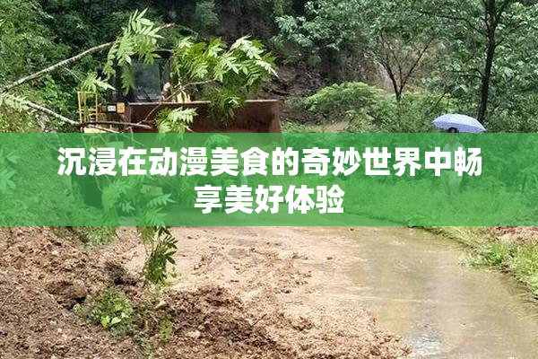 沉浸在动漫美食的奇妙世界中畅享美好体验