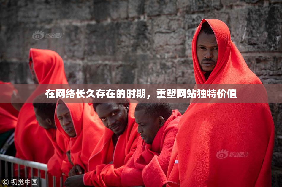 在网络长久存在的时期，重塑网站独特价值