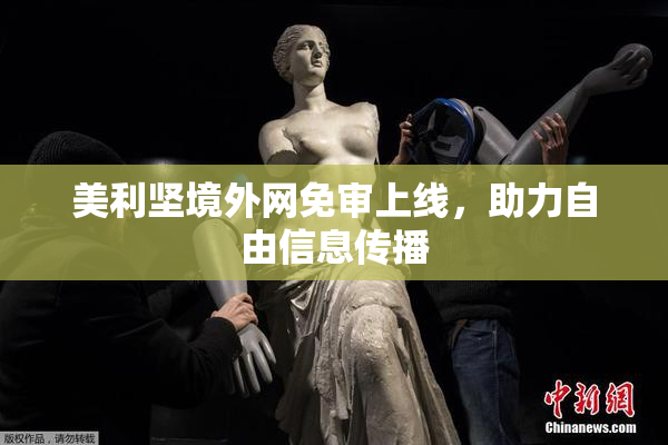 美利坚境外网免审上线，助力自由信息传播