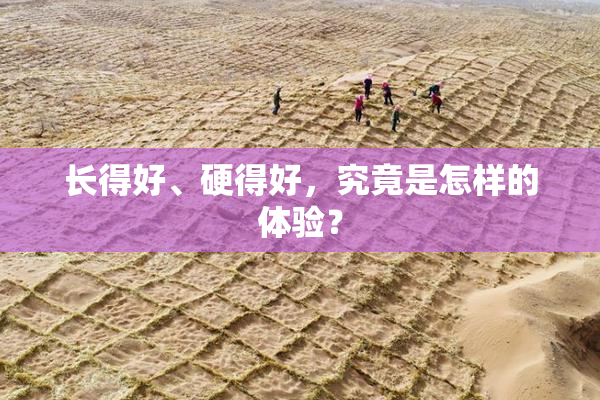 长得好、硬得好，究竟是怎样的体验？