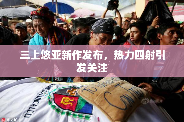 三上悠亚新作发布，热力四射引发关注