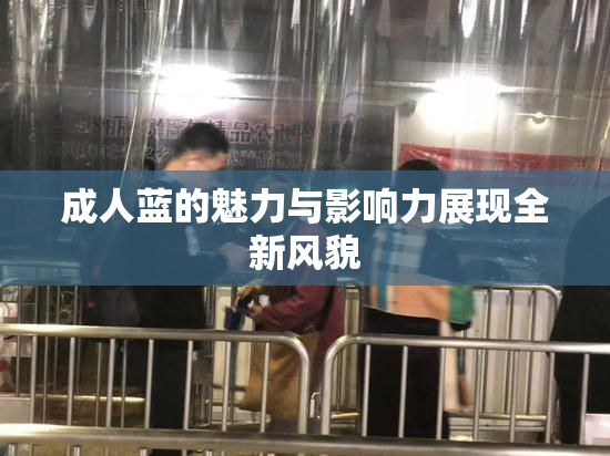 成人蓝的魅力与影响力展现全新风貌