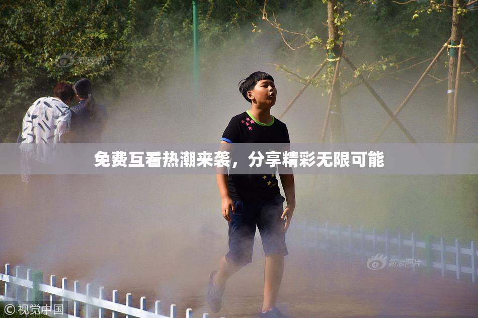 免费互看热潮来袭，分享精彩无限可能