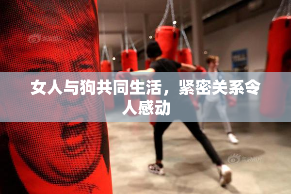 女人与狗共同生活，紧密关系令人感动