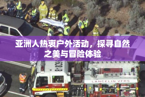 亚洲人热衷户外活动，探寻自然之美与冒险体验