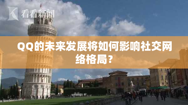 QQ的未来发展将如何影响社交网络格局？