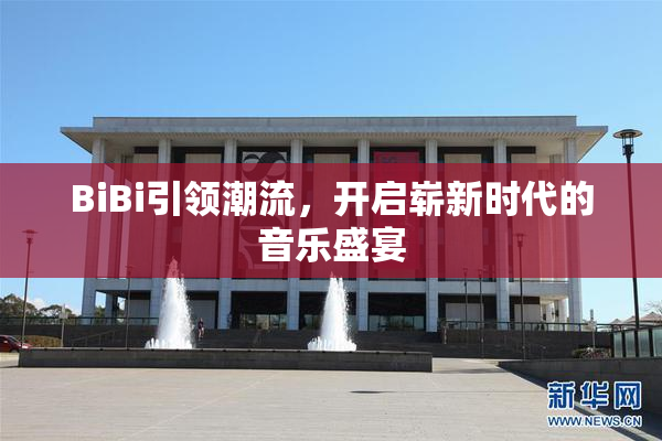 BiBi引领潮流，开启崭新时代的音乐盛宴