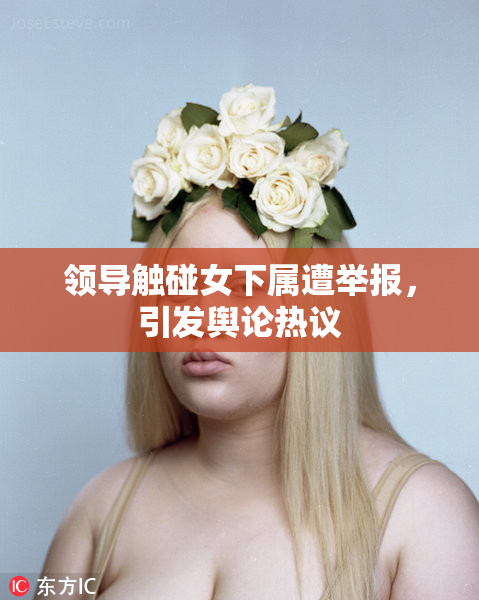 领导触碰女下属遭举报，引发舆论热议