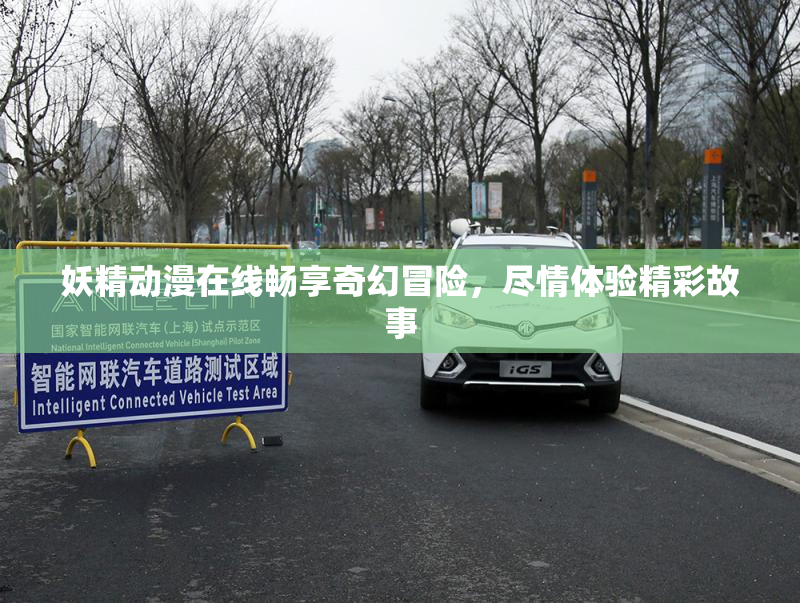 妖精动漫在线畅享奇幻冒险，尽情体验精彩故事