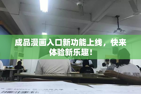 成品漫画入口新功能上线，快来体验新乐趣！