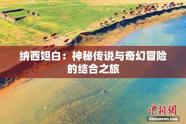 纳西妲白：神秘传说与奇幻冒险的结合之旅