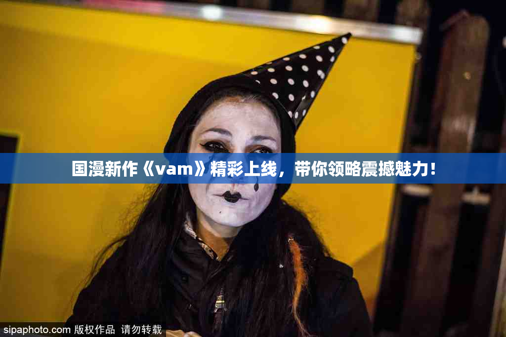国漫新作《vam》精彩上线，带你领略震撼魅力！
