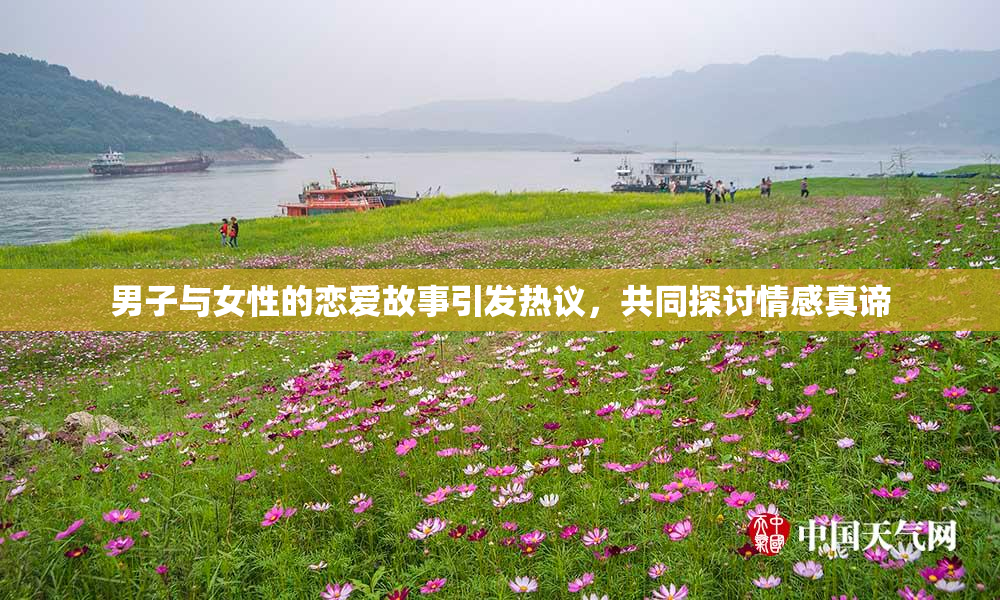 男子与女性的恋爱故事引发热议，共同探讨情感真谛