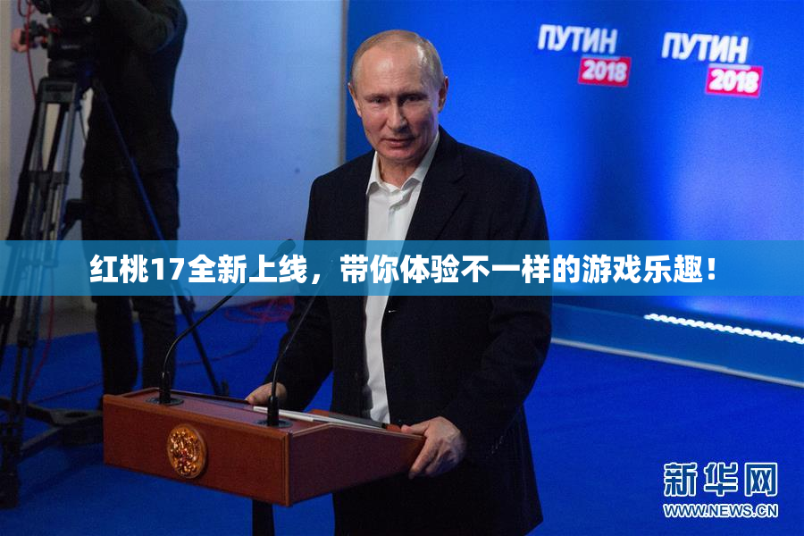 红桃17全新上线，带你体验不一样的游戏乐趣！