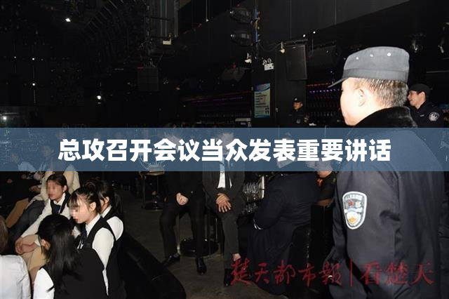总攻召开会议当众发表重要讲话