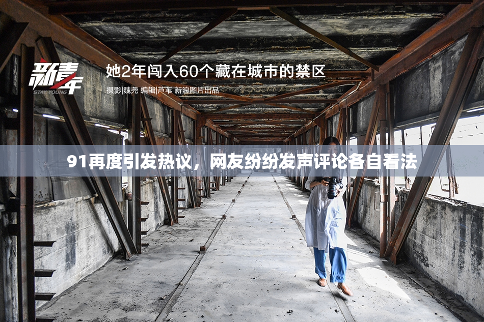 91再度引发热议，网友纷纷发声评论各自看法
