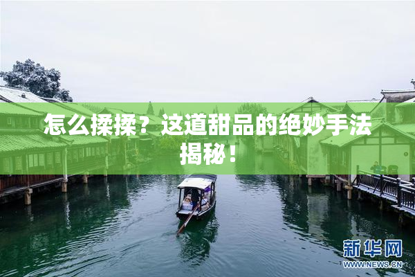 怎么揉揉？这道甜品的绝妙手法揭秘！