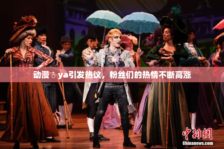 动漫♂ya引发热议，粉丝们的热情不断高涨