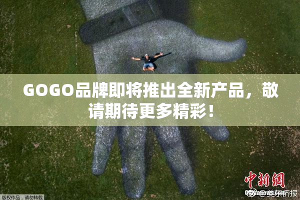 GOGO品牌即将推出全新产品，敬请期待更多精彩！