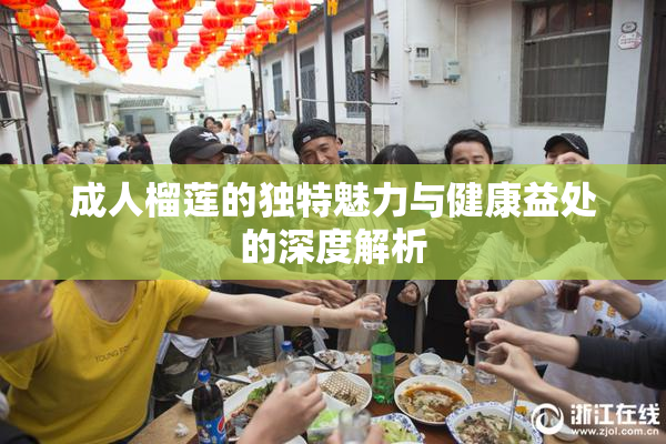成人榴莲的独特魅力与健康益处的深度解析