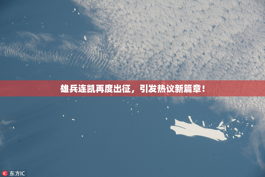 雄兵连凯再度出征，引发热议新篇章！