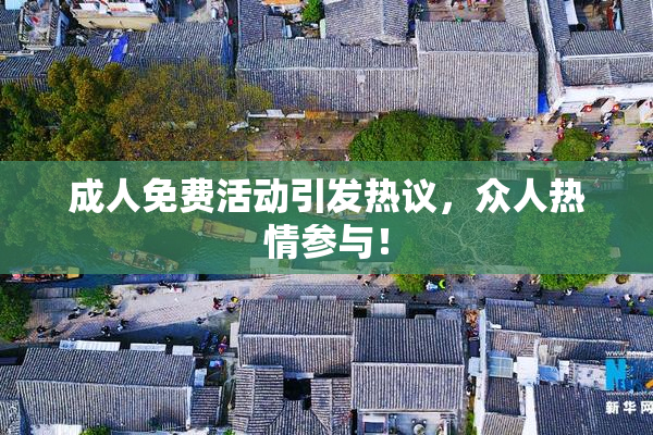 成人免费活动引发热议，众人热情参与！