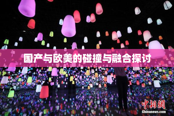 国产与欧美的碰撞与融合探讨
