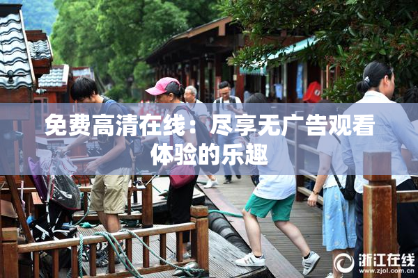 免费高清在线：尽享无广告观看体验的乐趣