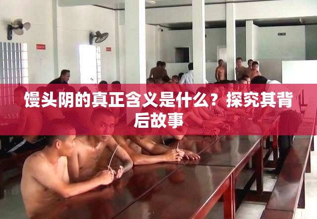 馒头阴的真正含义是什么？探究其背后故事