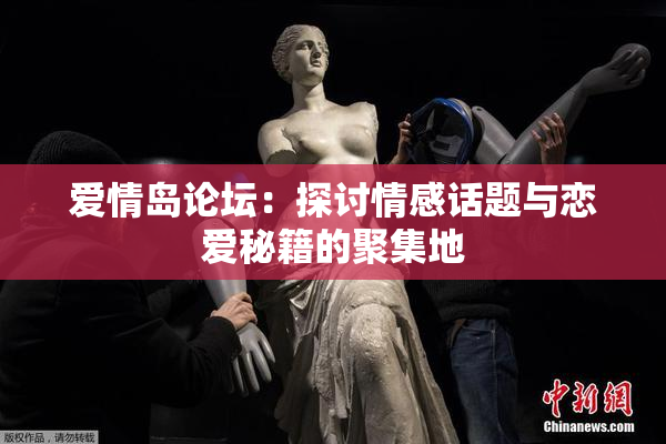 爱情岛论坛：探讨情感话题与恋爱秘籍的聚集地
