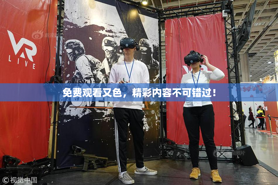 免费观看又色，精彩内容不可错过！