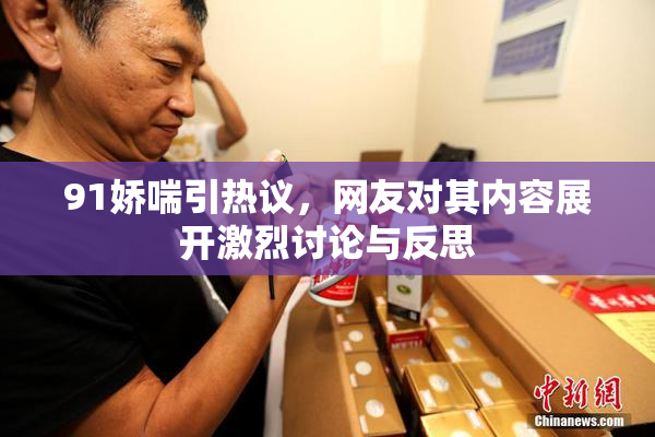 91娇喘引热议，网友对其内容展开激烈讨论与反思