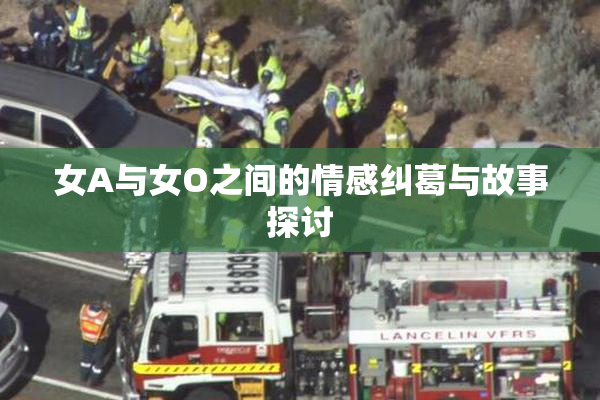 女A与女O之间的情感纠葛与故事探讨