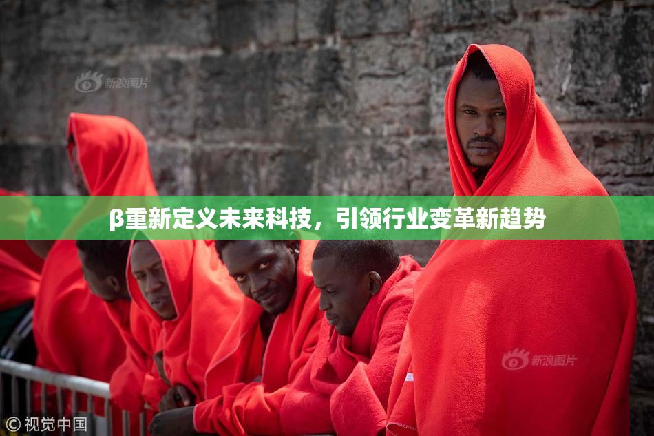 β重新定义未来科技，引领行业变革新趋势