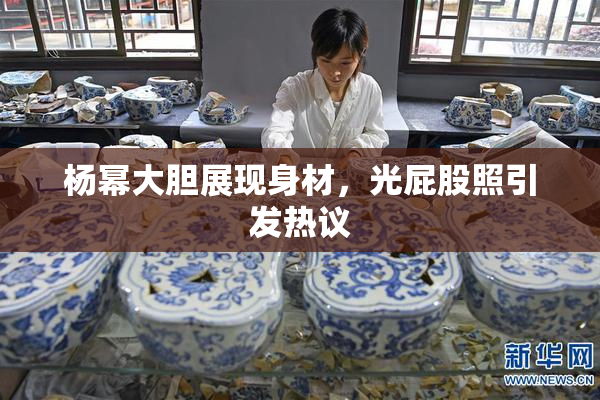 杨幂大胆展现身材，光屁股照引发热议