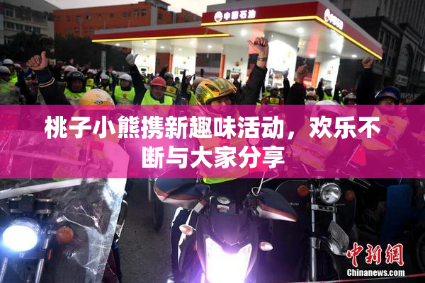 桃子小熊携新趣味活动，欢乐不断与大家分享