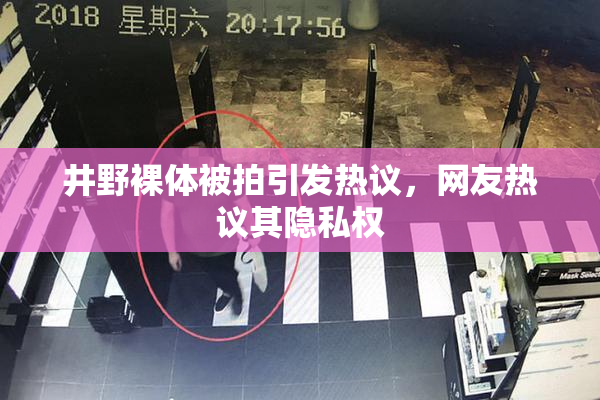井野裸体被拍引发热议，网友热议其隐私权