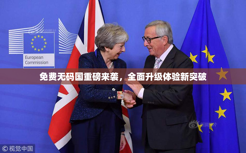 免费无码国重磅来袭，全面升级体验新突破