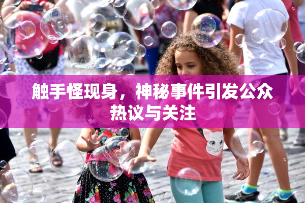 触手怪现身，神秘事件引发公众热议与关注