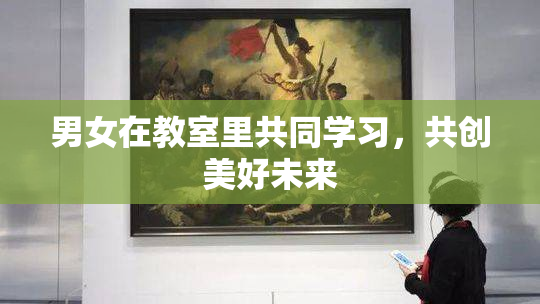 男女在教室里共同学习，共创美好未来