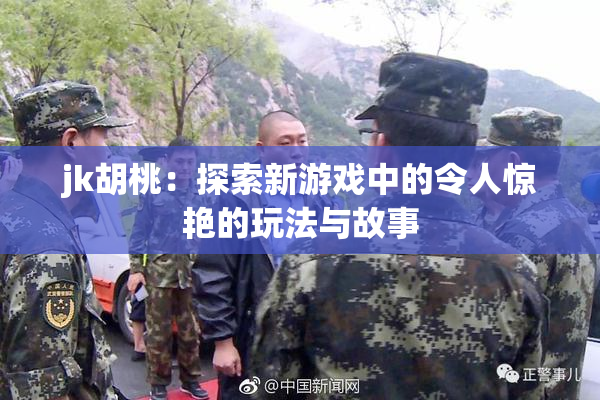 jk胡桃：探索新游戏中的令人惊艳的玩法与故事