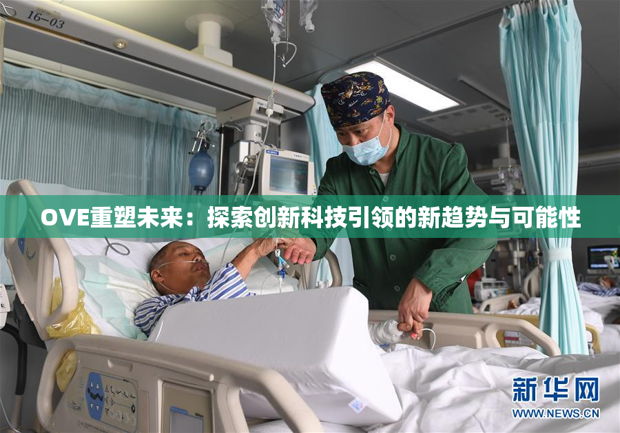 OVE重塑未来：探索创新科技引领的新趋势与可能性