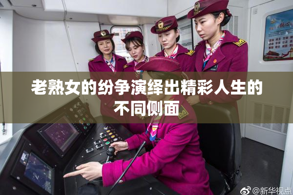 老熟女的纷争演绎出精彩人生的不同侧面